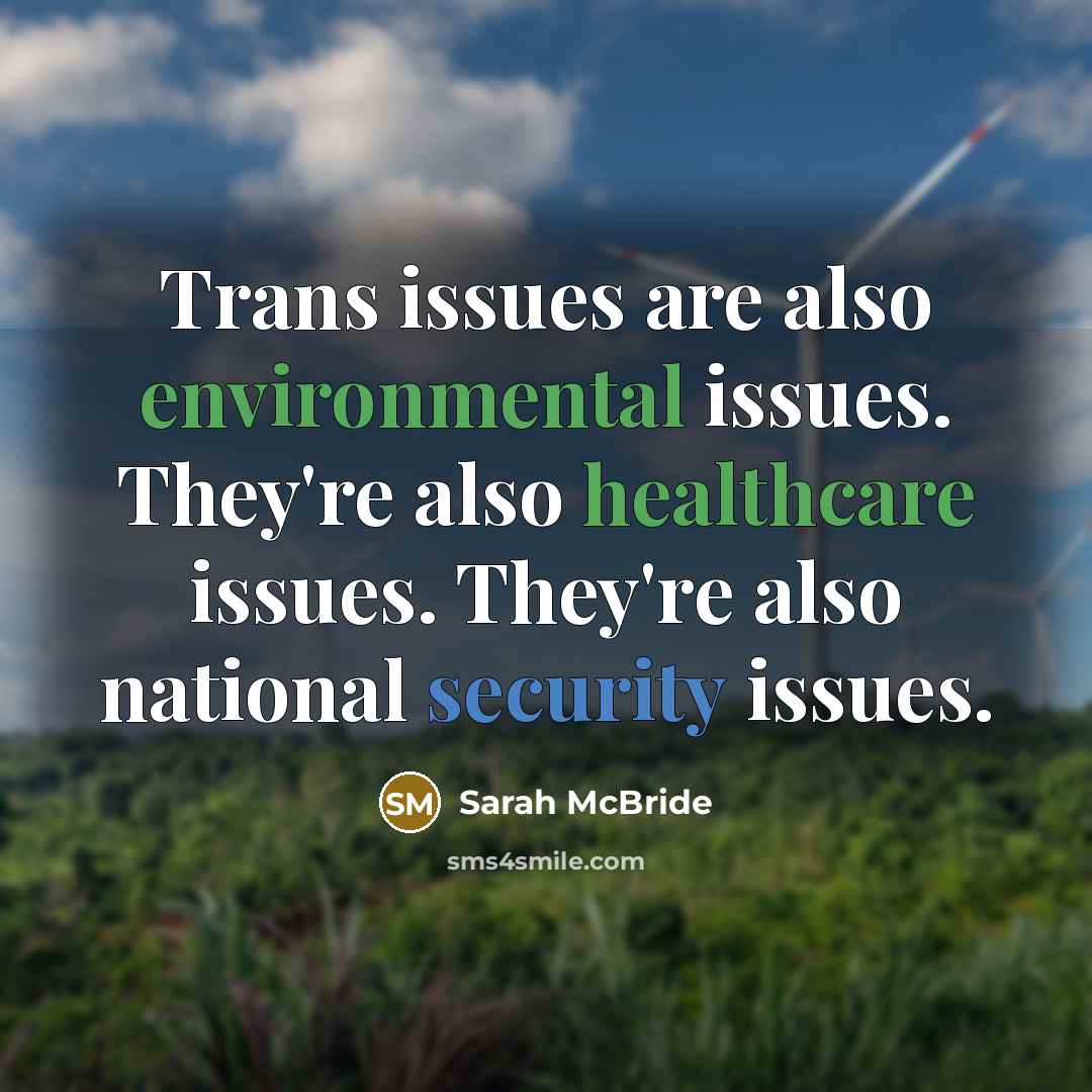 “Trans issues are also environmental issues. They're also healthcare issues. They're also national security issues.” quote by Sarah McBride