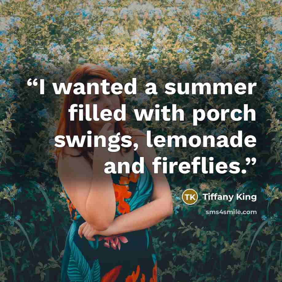 “I wanted a summer filled with porch swings, lemonade and fireflies.” quote by Tiffany King