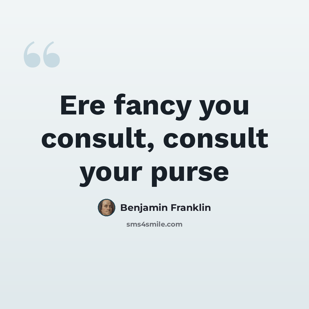 “Ere fancy you consult, consult your purse” quote by Benjamin Franklin