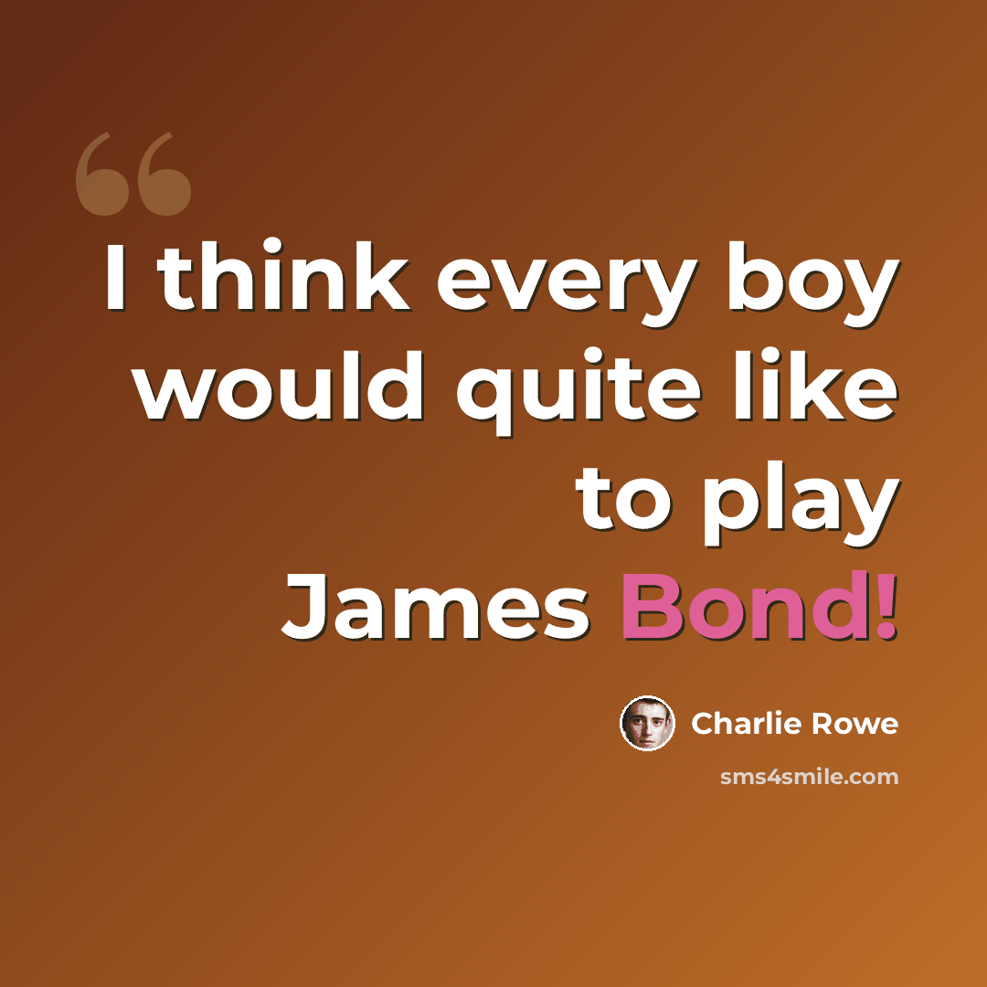 “I think every boy would quite like to play James Bond!” quote by Charlie Rowe
