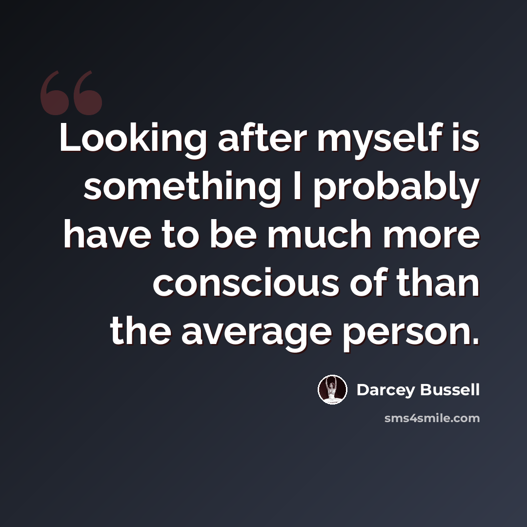 “Looking after myself is something I probably have to be much more conscious of than the average person.” quote by Darcey Bussell
