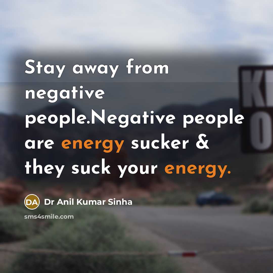 “Stay away from negative people.Negative people are energy sucker & they suck your energy.” quote by Dr Anil Kumar Sinha
