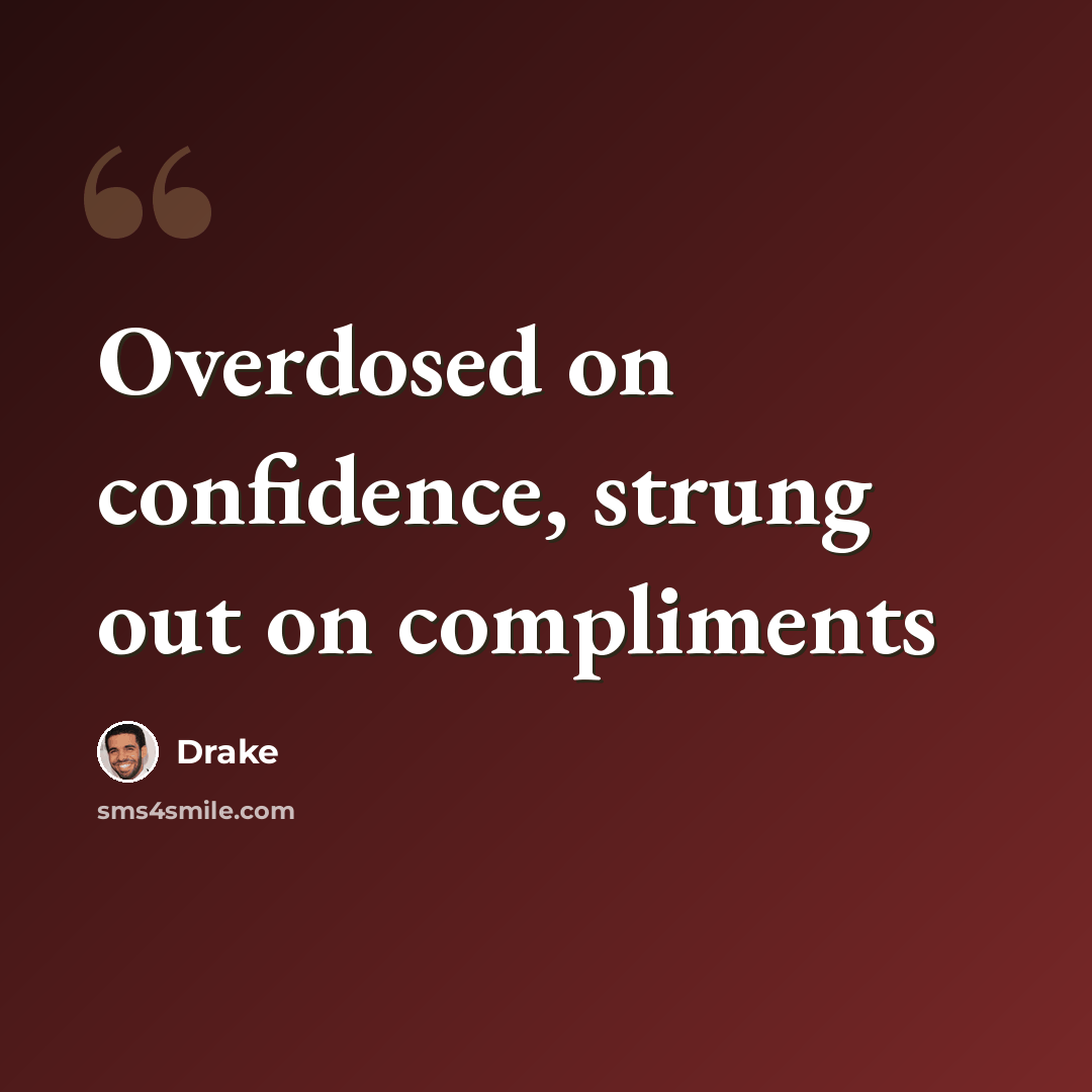 “Overdosed on confidence, strung out on compliments” quote by Drake