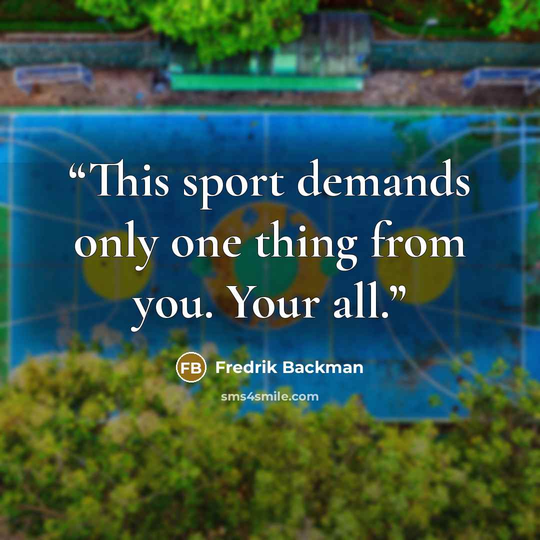 “This sport demands only one thing from you. Your all.” quote by Fredrik Backman