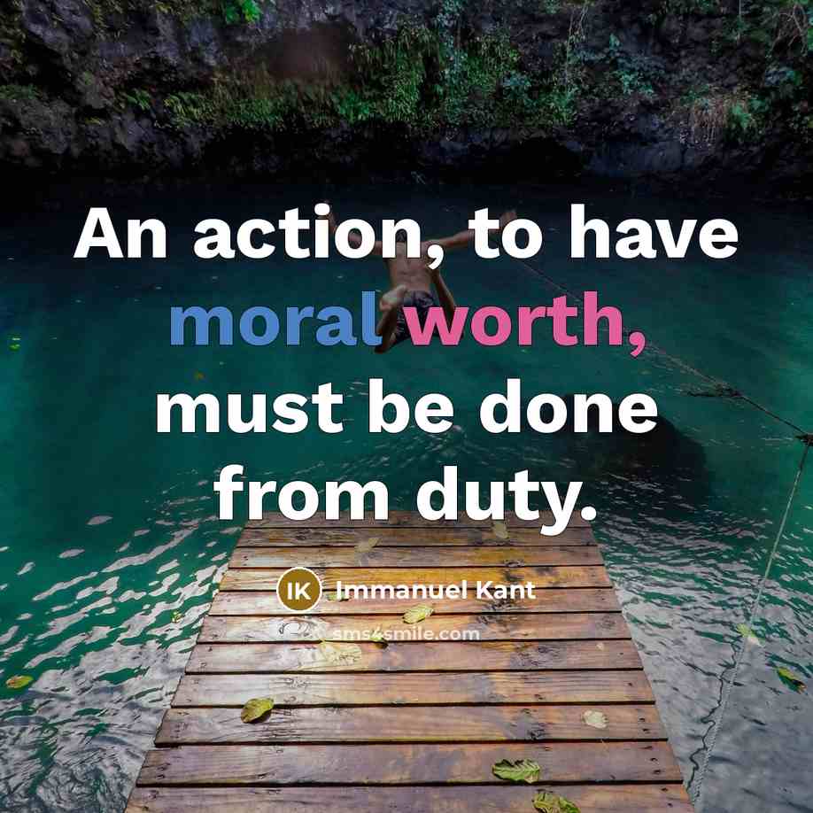 “An action, to have moral worth, must be done from duty.” quote by Immanuel Kant