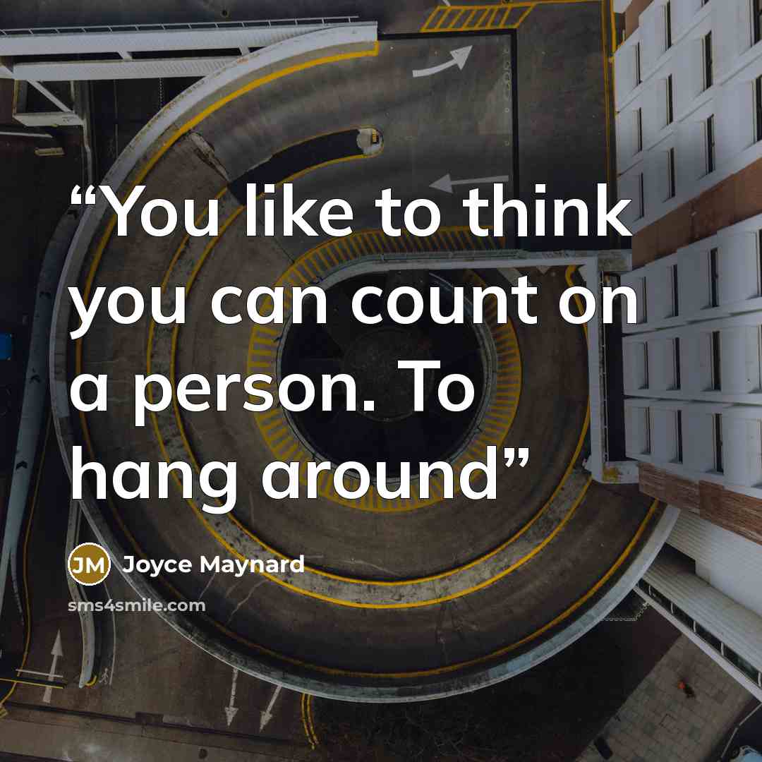 “You like to think you can count on a person. To hang around” quote by Joyce Maynard