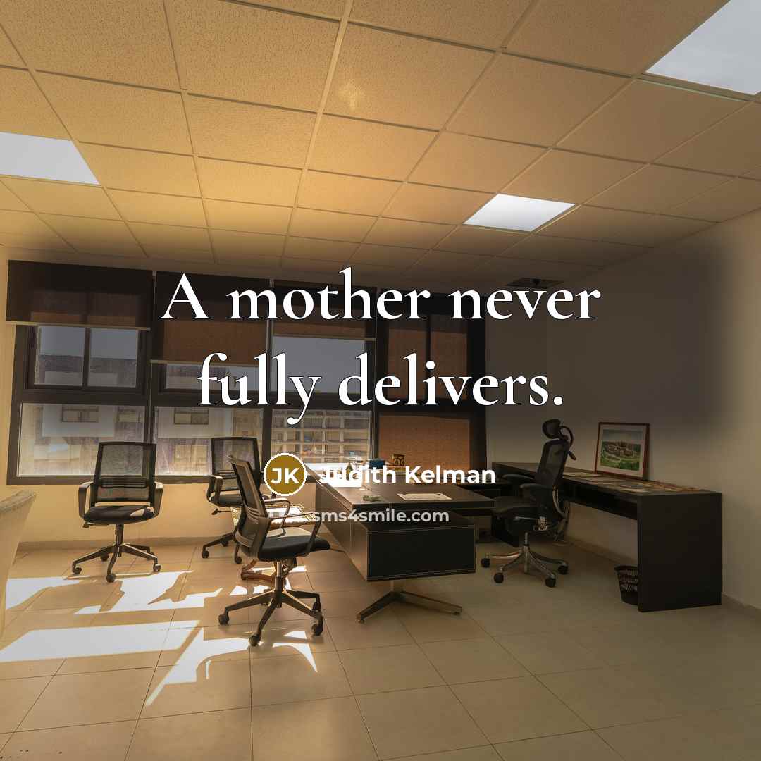 “A mother never fully delivers.” quote by Judith Kelman