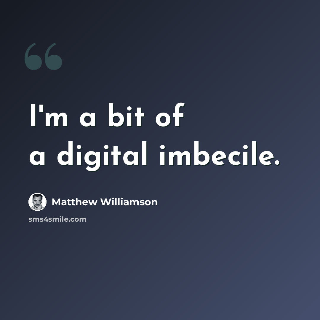 “I'm a bit of a digital imbecile.” quote by Matthew Williamson
