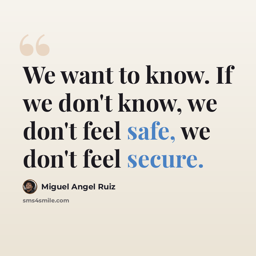 “We want to know. If we don't know, we don't feel safe, we don't feel secure.” quote by Miguel Angel Ruiz