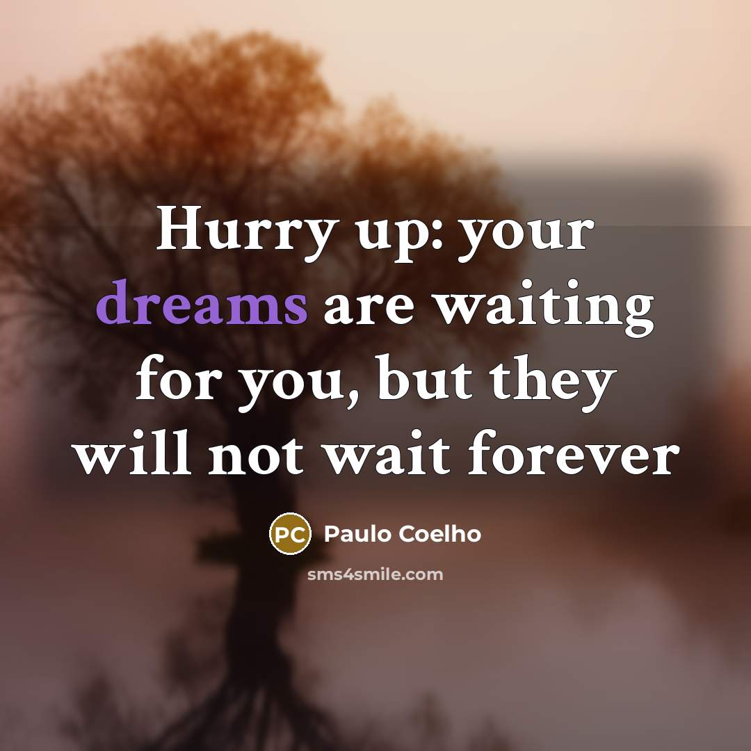 “Hurry up: your dreams are waiting for you, but they will not wait forever” quote by Paulo Coelho