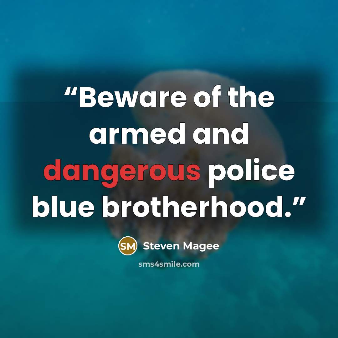 “Beware of the armed and dangerous police blue brotherhood.” quote by Steven Magee