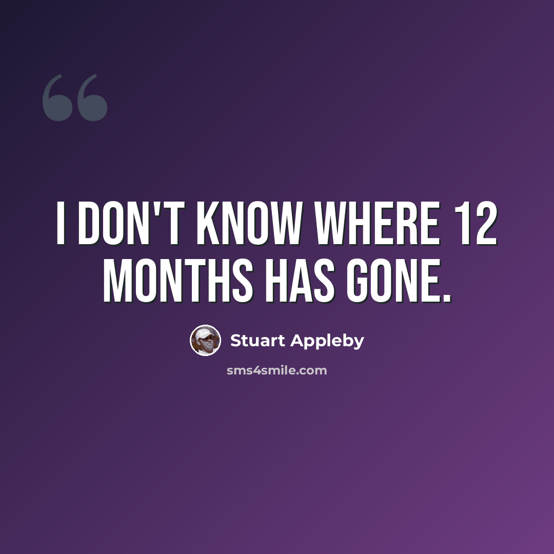 “I don't know where 12 months has gone.” quote by Stuart Appleby