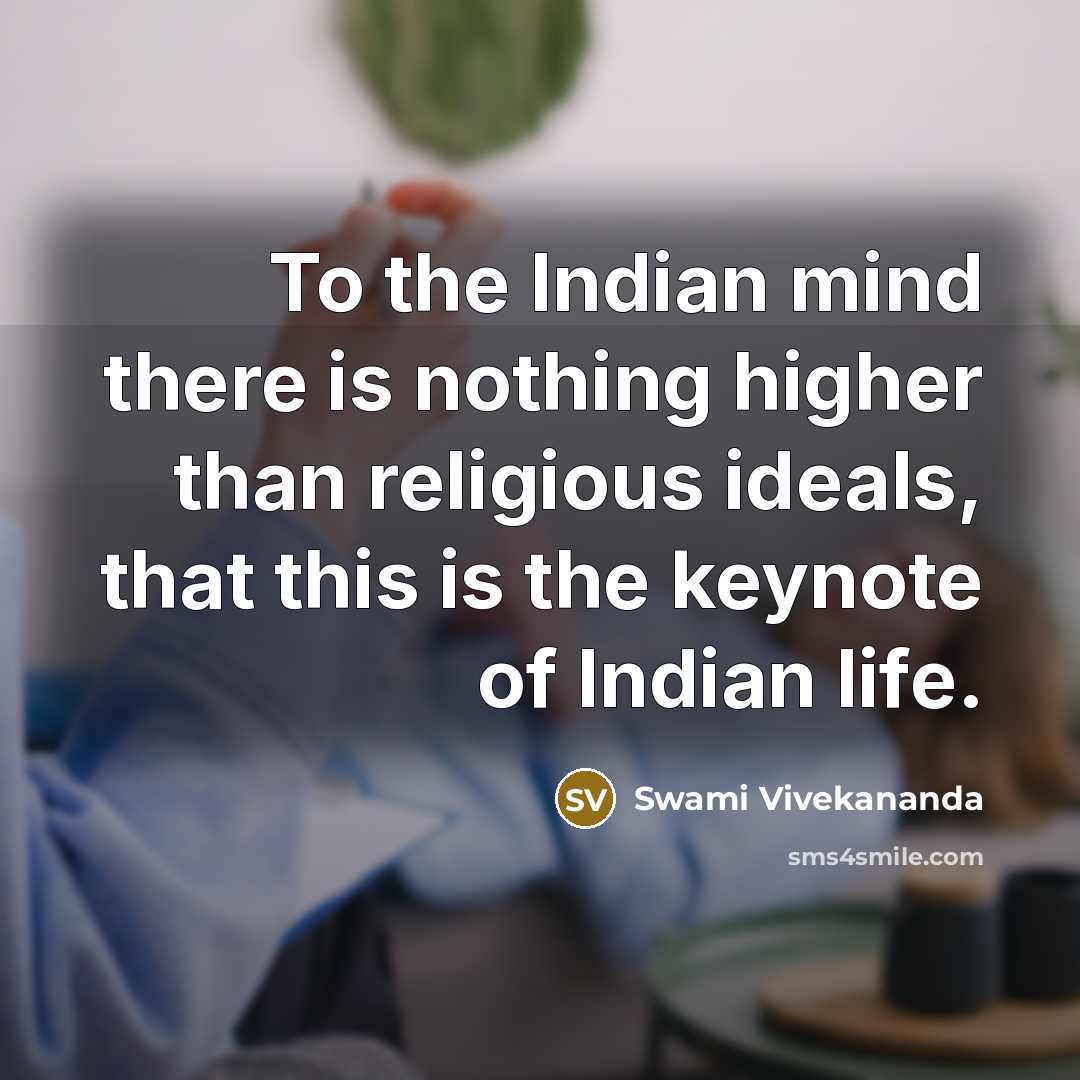 “To the Indian mind there is nothing higher than religious ideals, that this is the keynote of Indian life.” quote by Swami Vivekananda