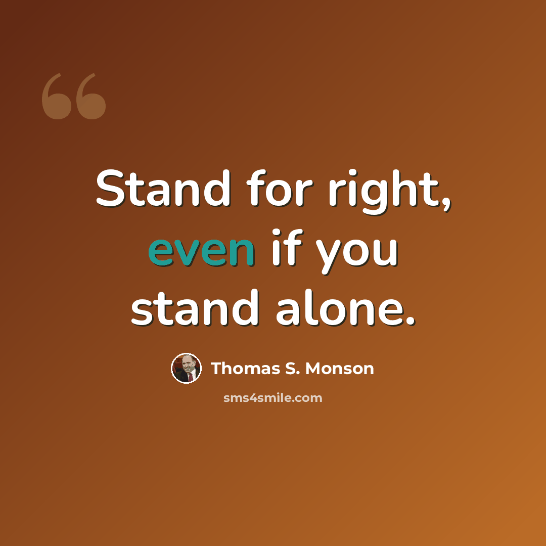 “Stand for right, even if you stand alone.” quote by Thomas S. Monson