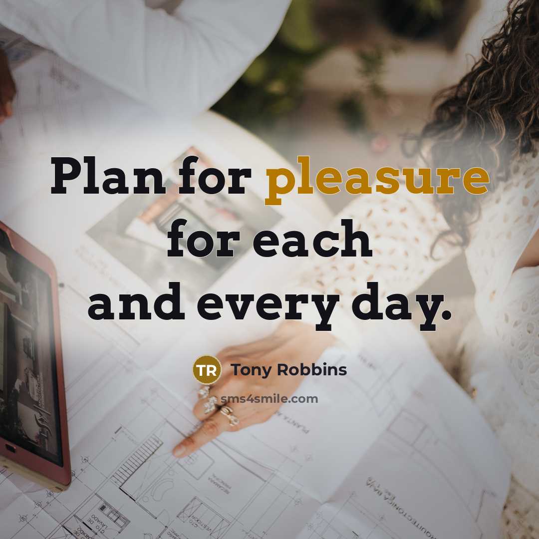 “Plan for pleasure for each and every day.” quote by Tony Robbins