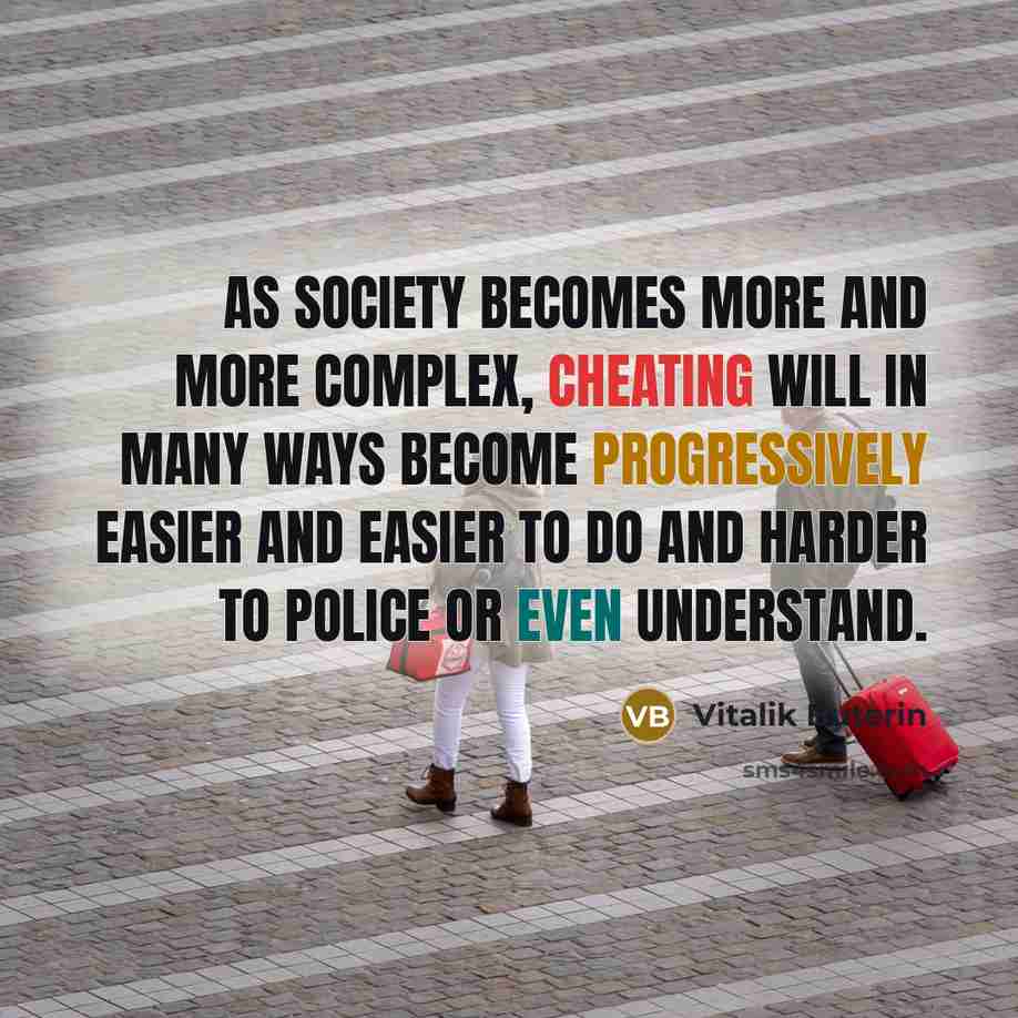 “As society becomes more and more complex, cheating will in many ways become progressively easier and easier to do and harder to police or even understand.” quote by Vitalik Buterin