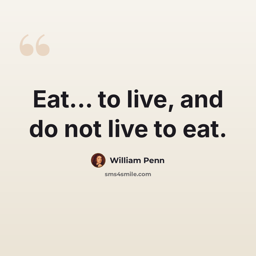 “Eat... to live, and do not live to eat.” quote by William Penn