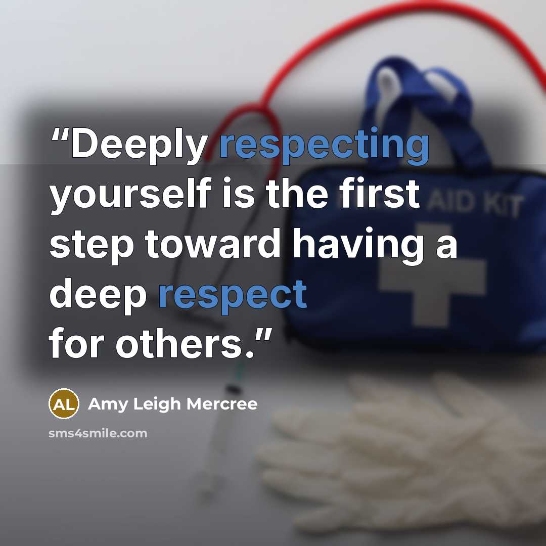 “Deeply respecting yourself is the first step toward having a deep respect for others.” quote by Amy Leigh Mercree