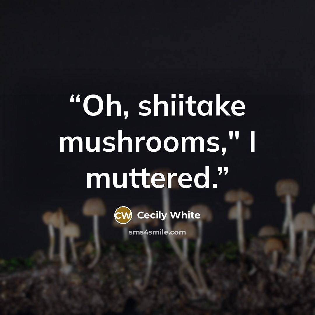 “Oh, shiitake mushrooms," I muttered.” quote by Cecily White