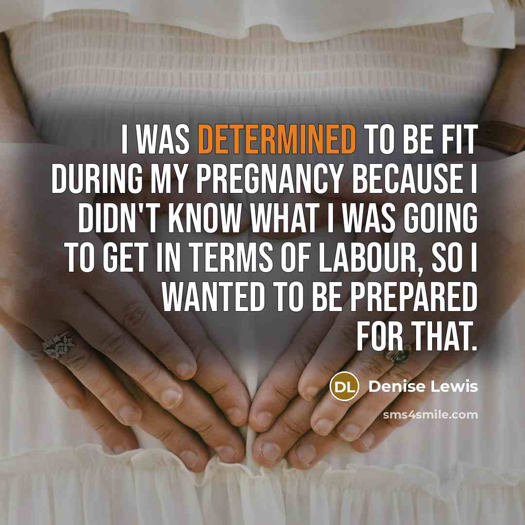 “I was determined to be fit during my pregnancy because I didn't know what I was going to get in terms of labour, so I wanted to be prepared for that.” quote by Denise Lewis