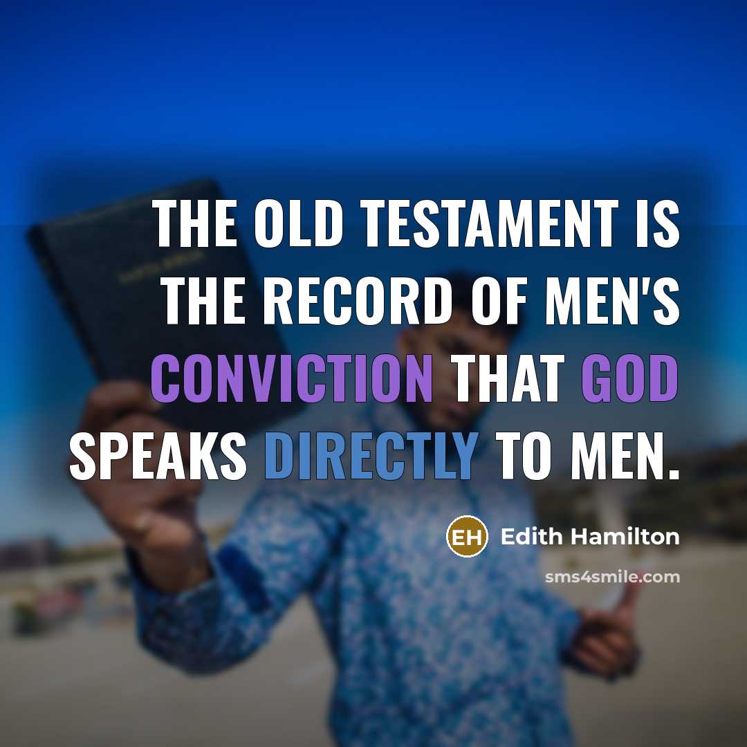 “The Old Testament is the record of men's conviction that God speaks directly to men.” quote by Edith Hamilton