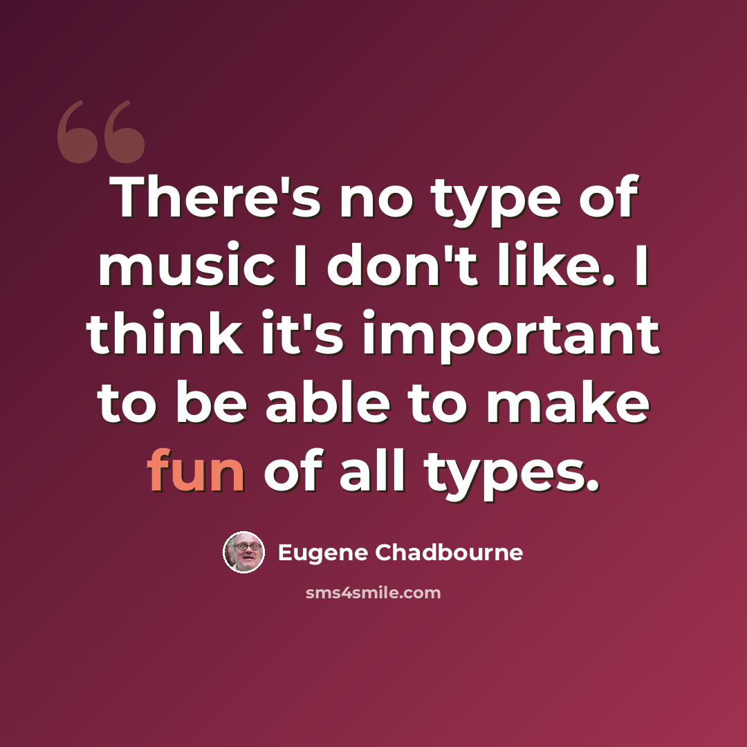 “There's no type of music I don't like. I think it's important to be able to make fun of all types.” quote by Eugene Chadbourne