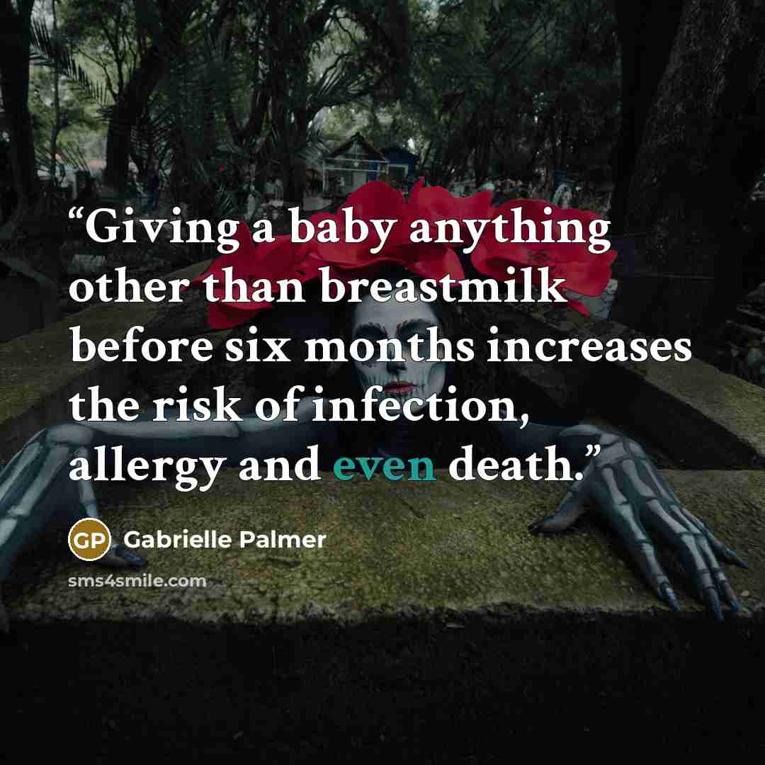 “Giving a baby anything other than breastmilk before six months increases the risk of infection, allergy and even death.” quote by Gabrielle Palmer