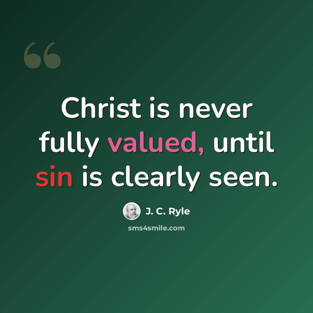 “Christ is never fully valued, until sin is clearly seen.” quote by J. C. Ryle