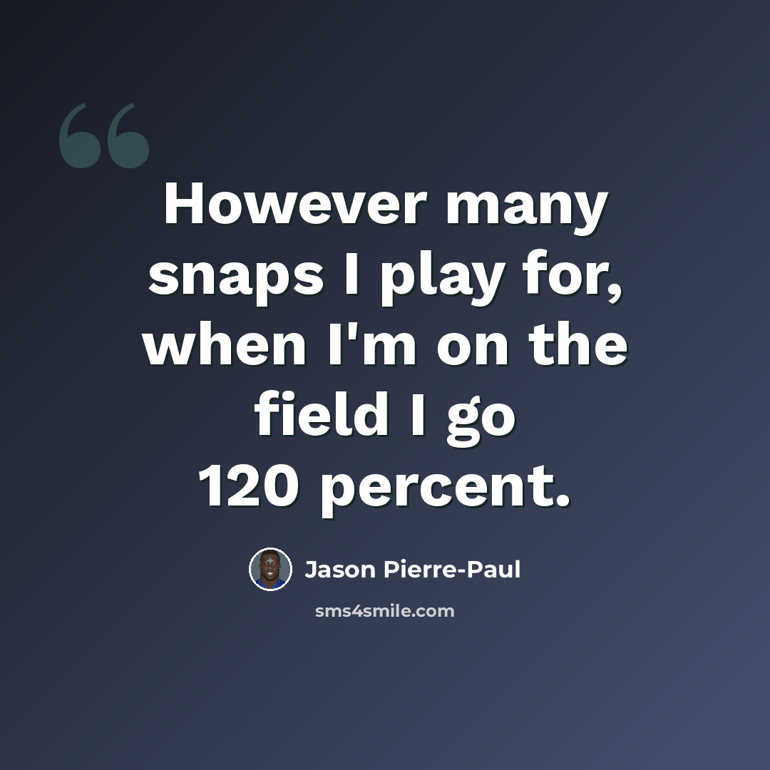 “However many snaps I play for, when I'm on the field I go 120 percent.” quote by Jason Pierre-Paul