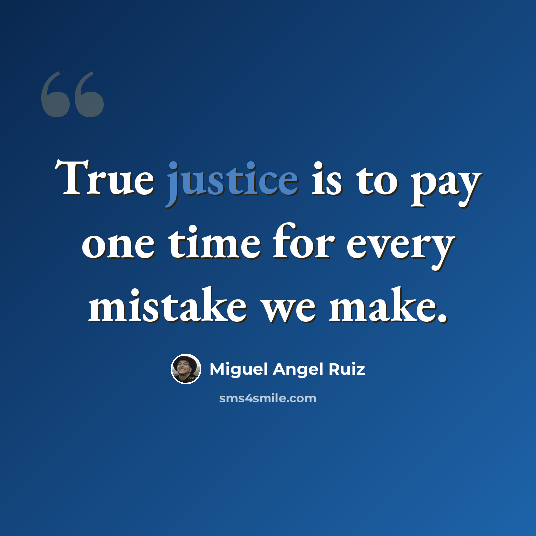 “True justice is to pay one time for every mistake we make.” quote by Miguel Angel Ruiz