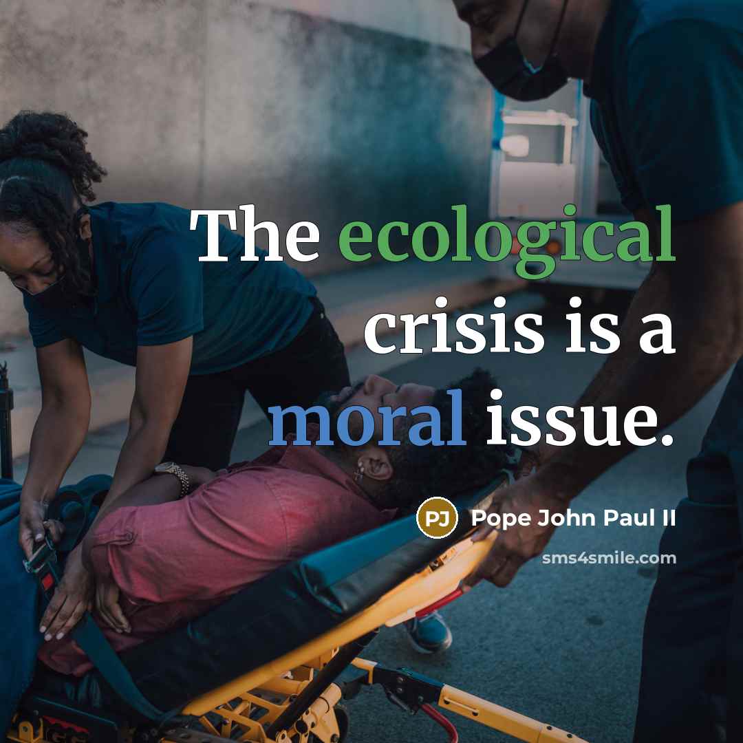 “The ecological crisis is a moral issue.” quote by Pope John Paul II