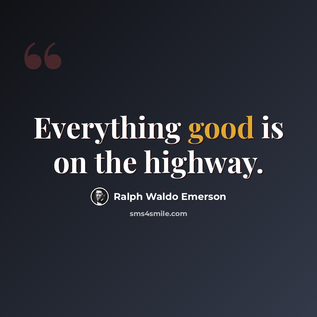 “Everything good is on the highway.” quote by Ralph Waldo Emerson