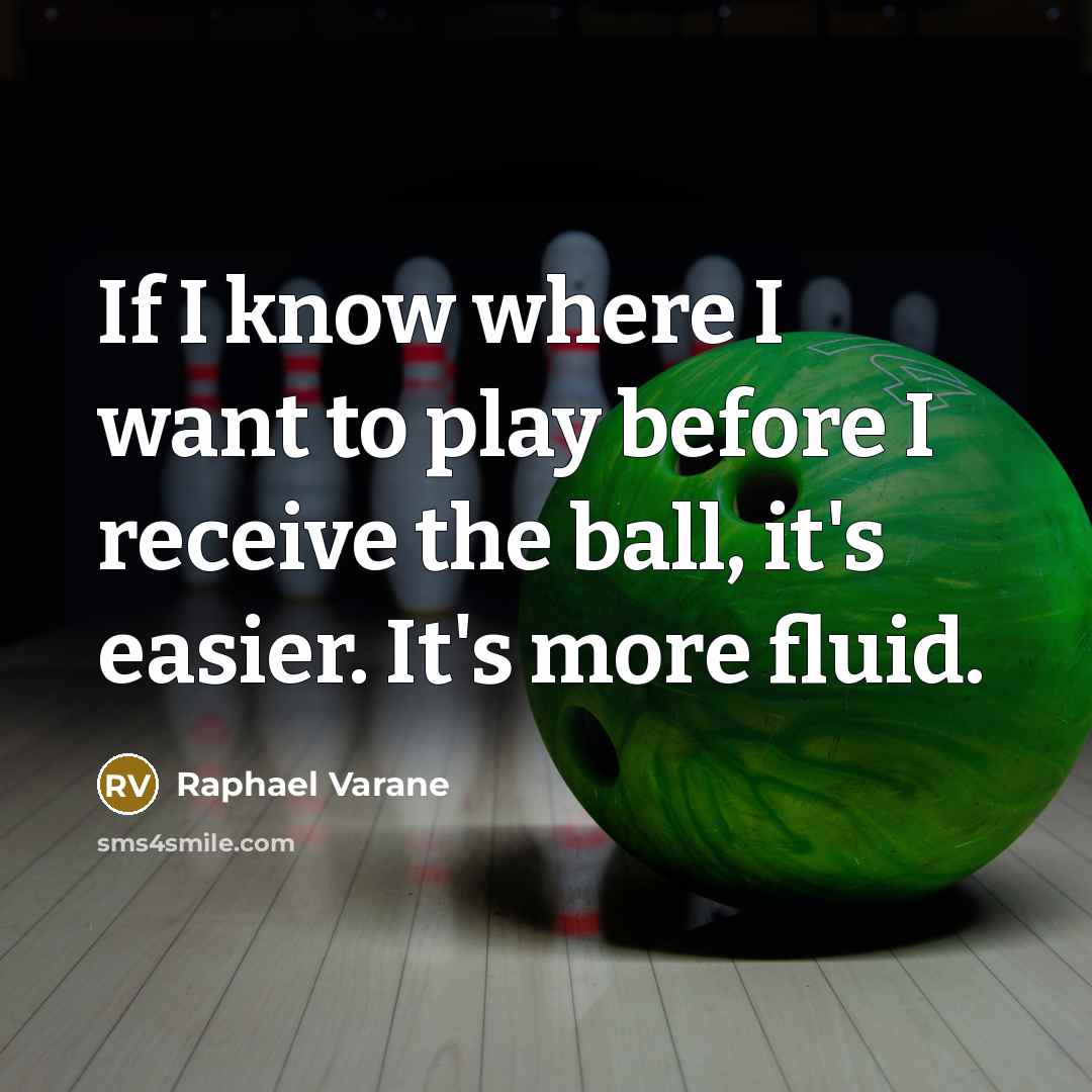 “If I know where I want to play before I receive the ball, it's easier. It's more fluid.” quote by Raphael Varane