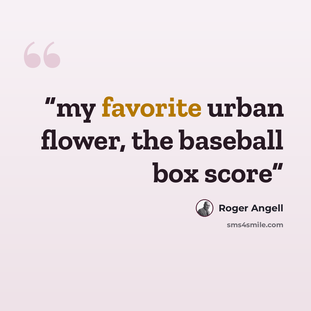 “my favorite urban flower, the baseball box score” quote by Roger Angell