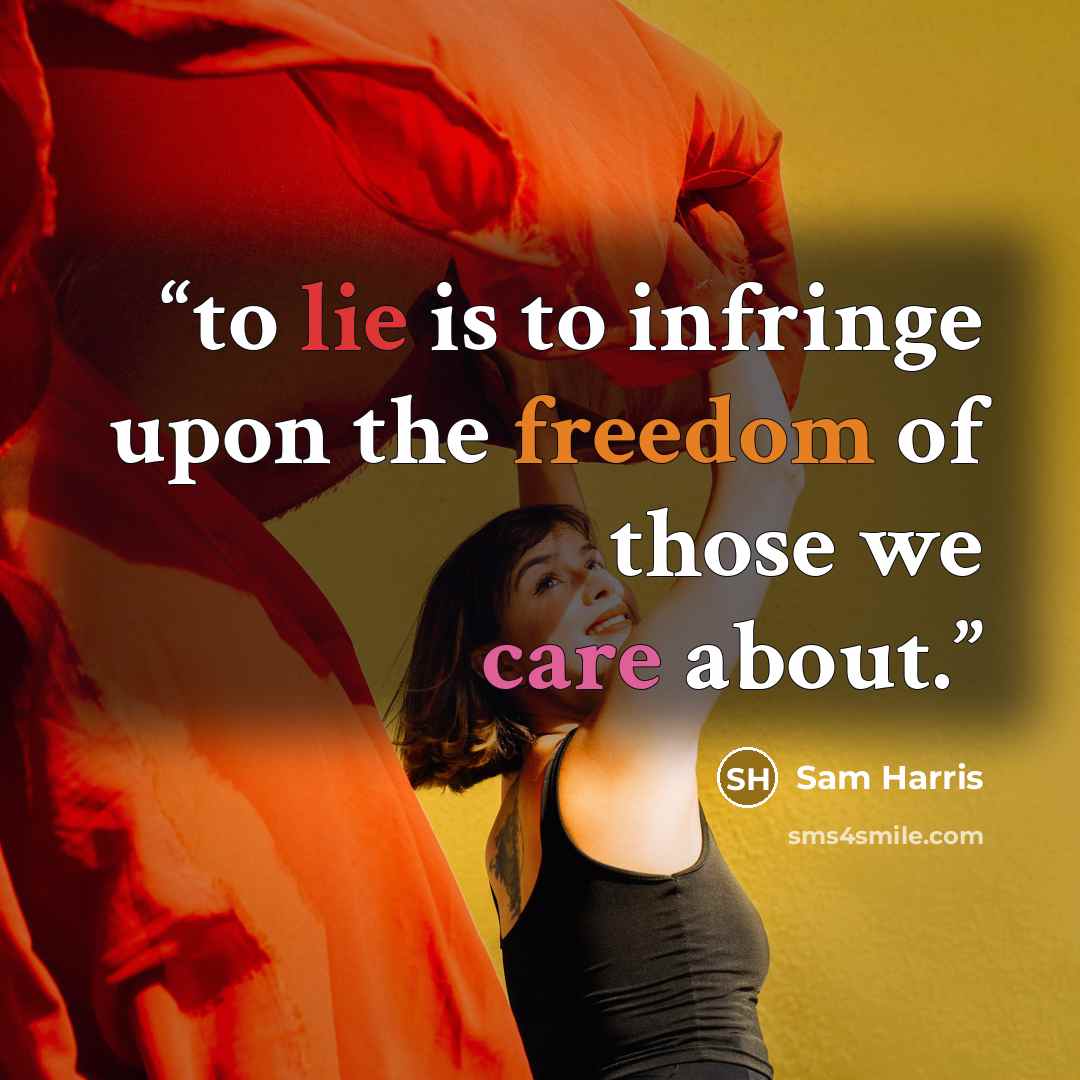 “to lie is to infringe upon the freedom of those we care about.” quote by Sam Harris