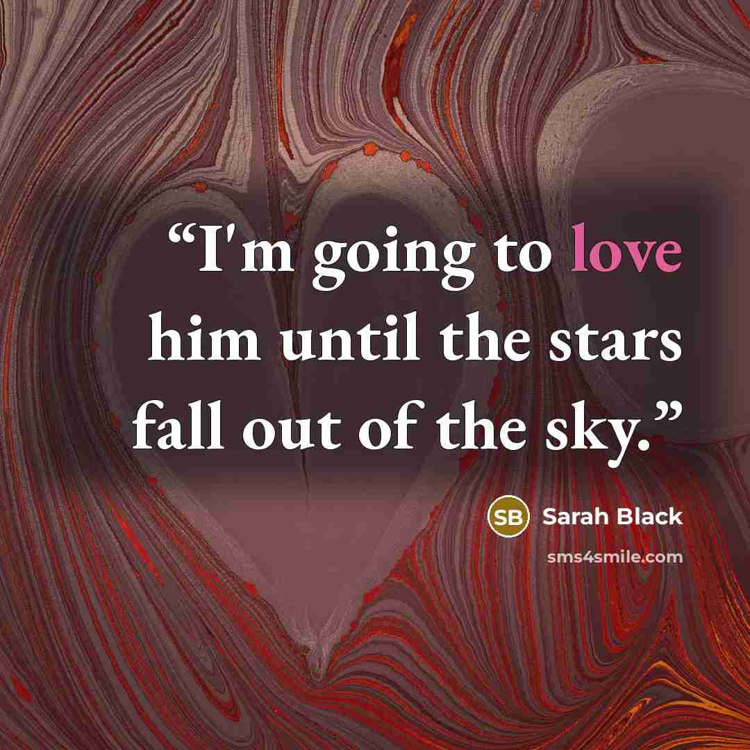 “I'm going to love him until the stars fall out of the sky.” quote by Sarah Black