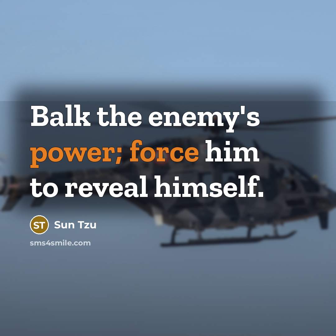 “Balk the enemy's power; force him to reveal himself.” quote by Sun Tzu