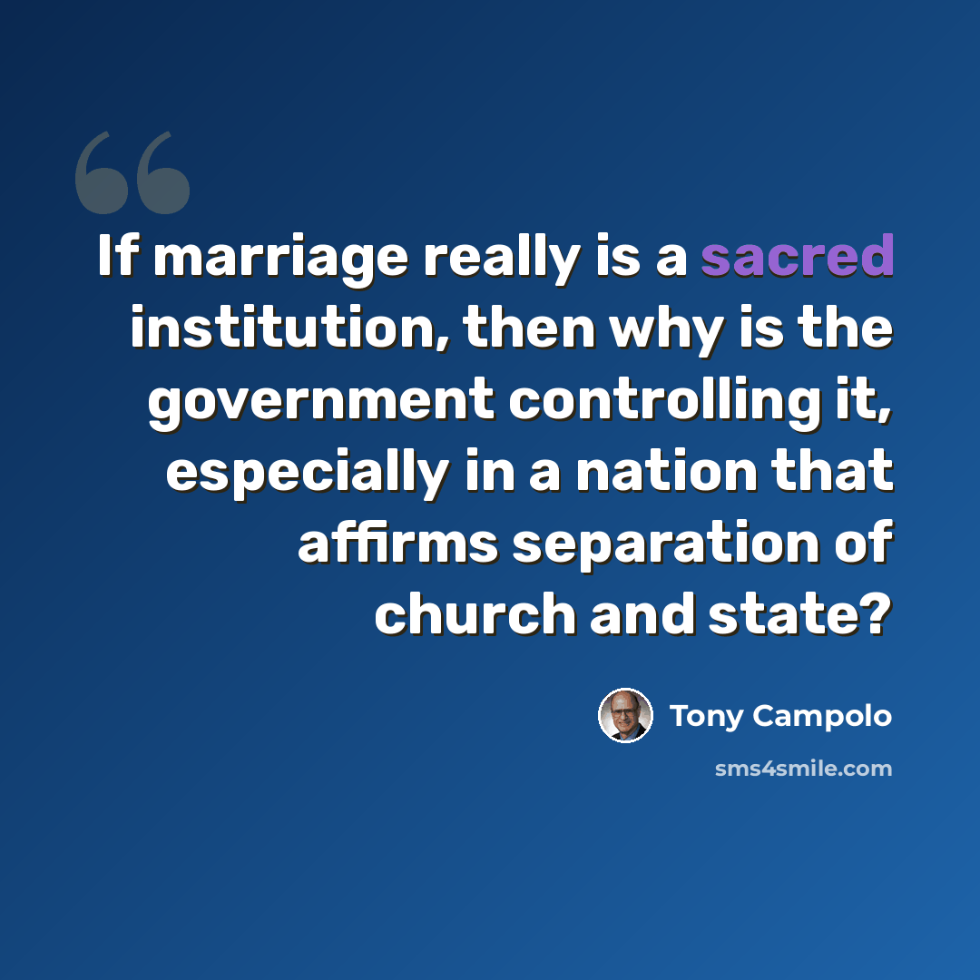 “If marriage really is a sacred institution, then why is the government controlling it, especially in a nation that affirms separation of church and state?” quote by Tony Campolo
