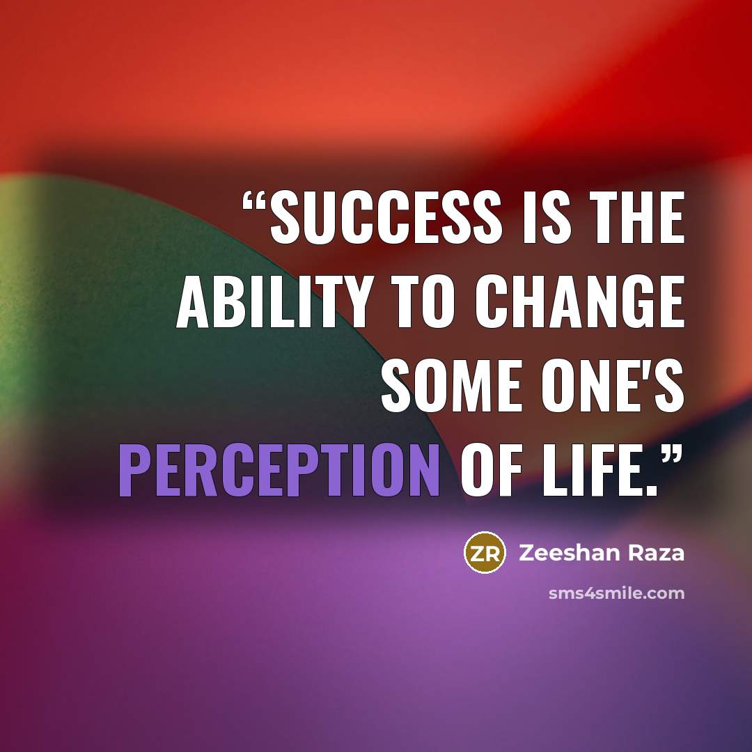 “Success is the ability to change some one's perception of life.” quote by Zeeshan Raza
