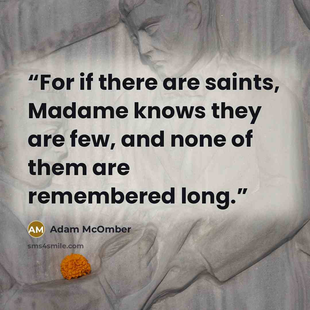 “For if there are saints, Madame knows they are few, and none of them are remembered long.” quote by Adam McOmber