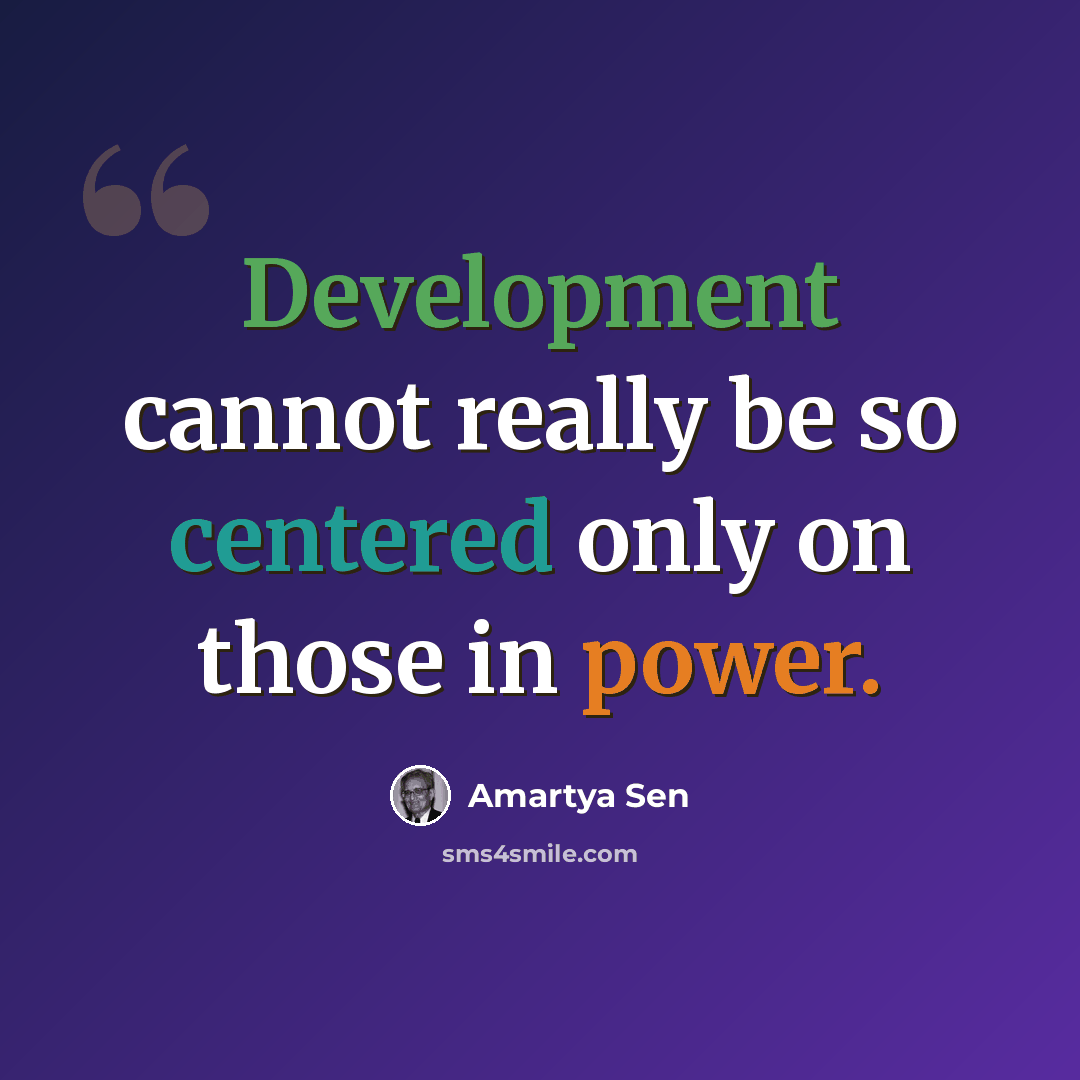 “Development cannot really be so centered only on those in power.” quote by Amartya Sen