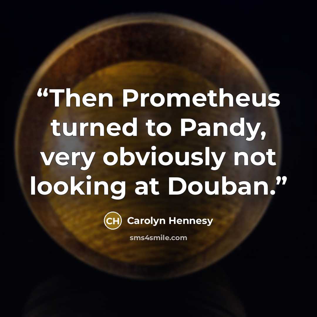 “Then Prometheus turned to Pandy, very obviously not looking at Douban.” quote by Carolyn Hennesy