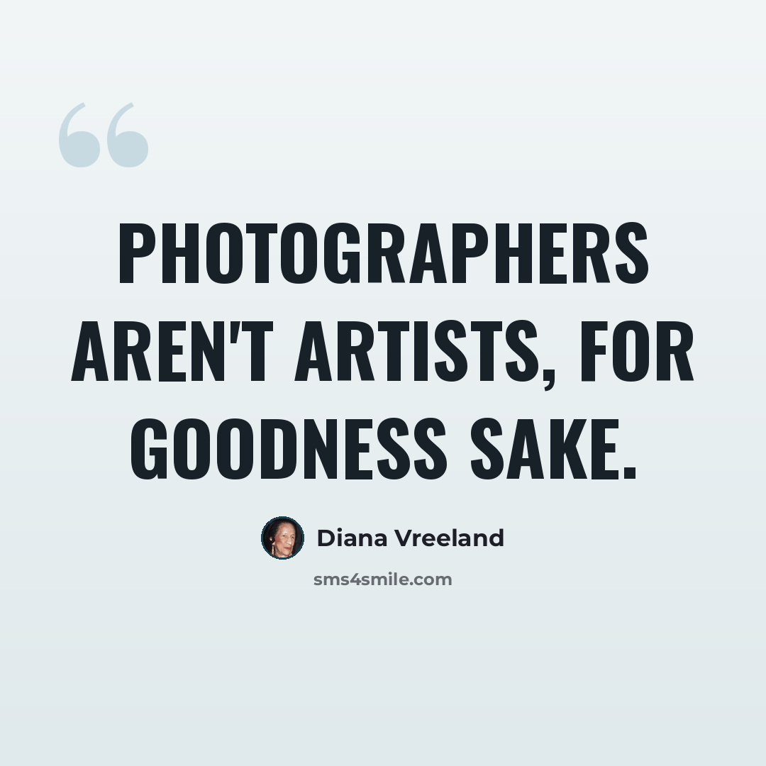 “Photographers aren't artists, for goodness sake.” quote by Diana Vreeland