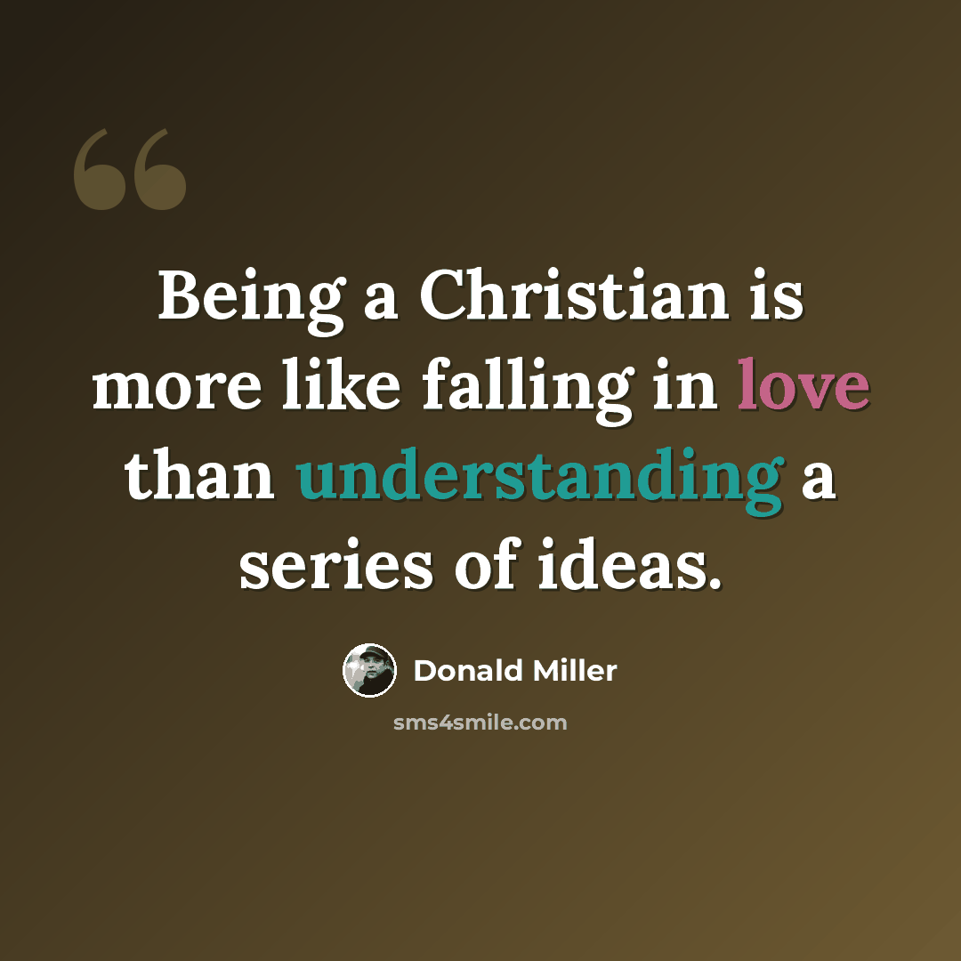 “Being a Christian is more like falling in love than understanding a series of ideas.” quote by Donald Miller