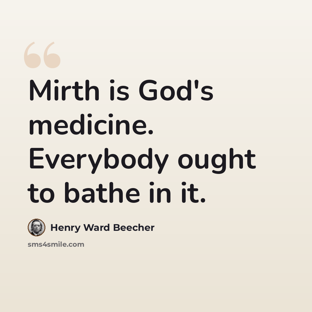 “Mirth is God's medicine. Everybody ought to bathe in it.” quote by Henry Ward Beecher