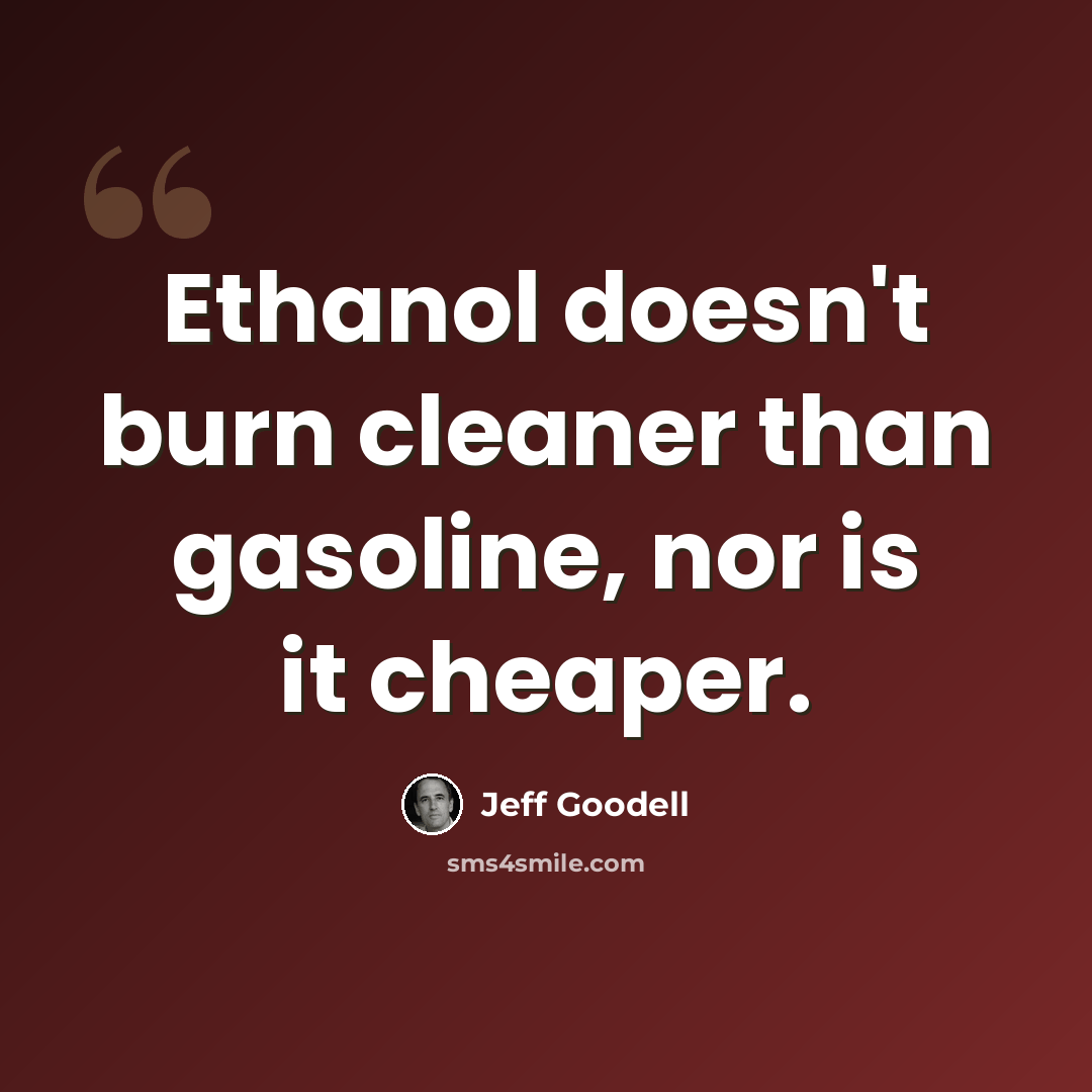 “Ethanol doesn't burn cleaner than gasoline, nor is it cheaper.” quote by Jeff Goodell