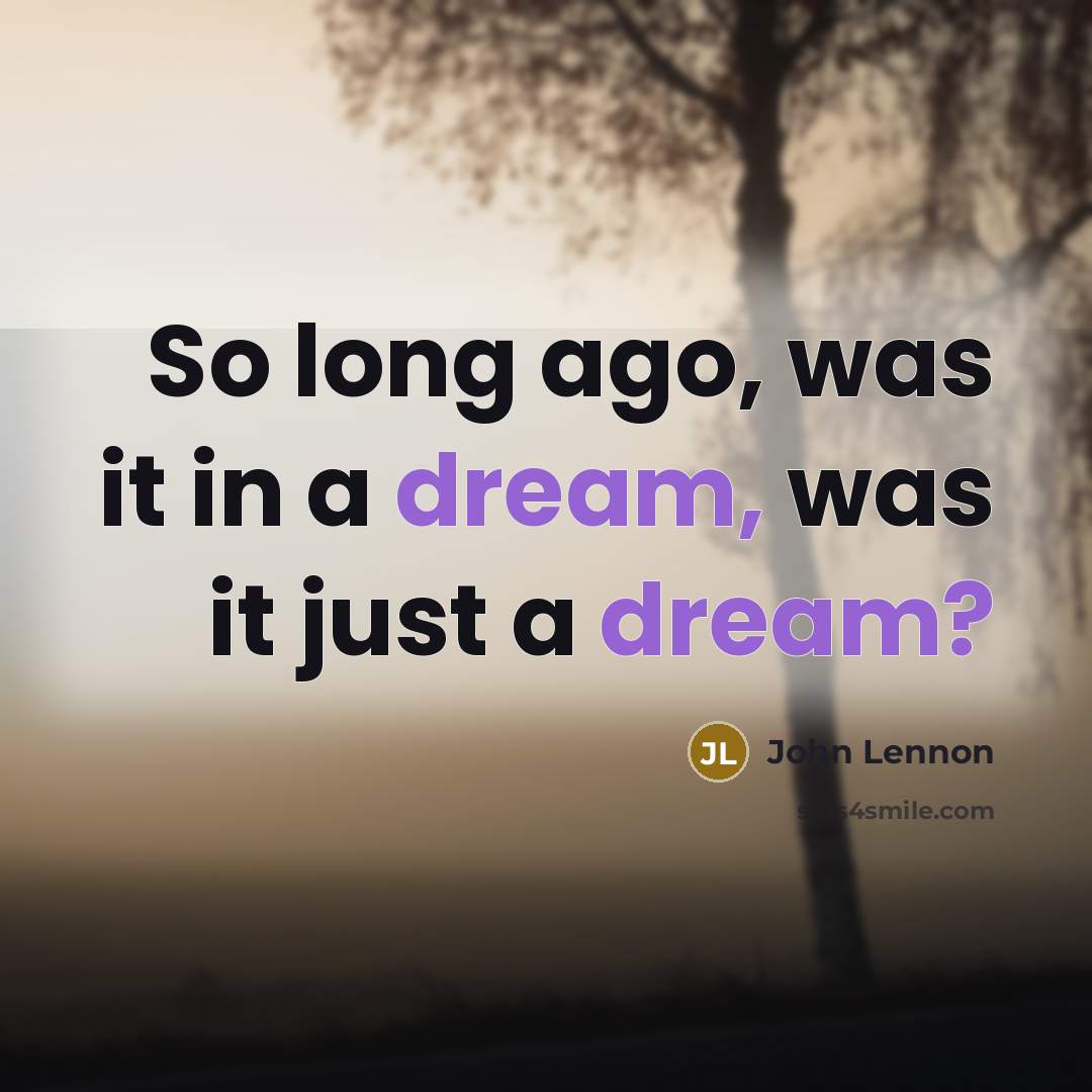 “So long ago, was it in a dream, was it just a dream?” quote by John Lennon