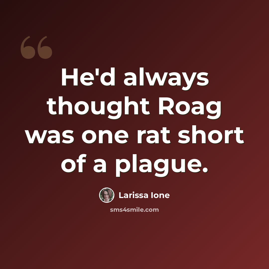 “He'd always thought Roag was one rat short of a plague.” quote by Larissa Ione