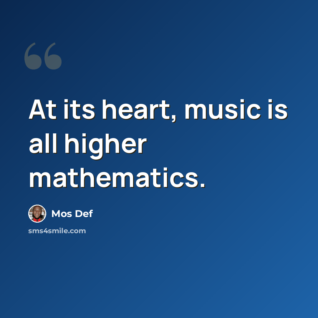 “At its heart, music is all higher mathematics.” quote by Mos Def