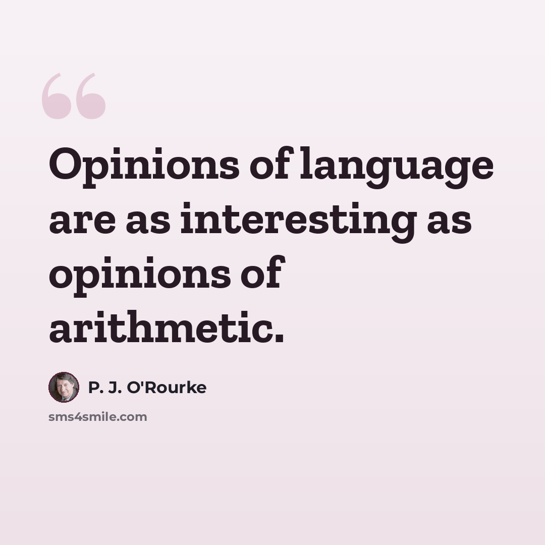 “Opinions of language are as interesting as opinions of arithmetic.” quote by P. J. O'Rourke